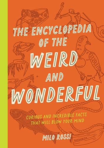 The Encyclopedia of the Weird and Wonderful: Curious and Incredible Facts that Will Blow Your Mind poster