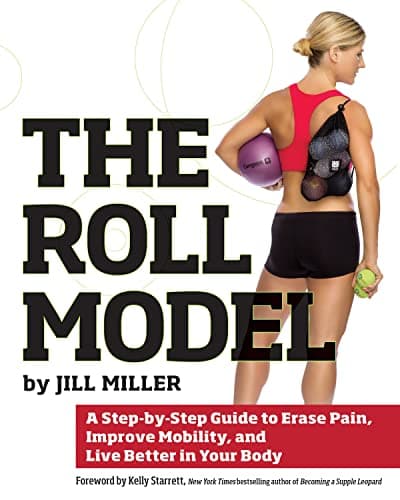 Roll Model: A Step-by-Step Guide to Erase Pain, Improve Mobility, and Live Better in Your Bo dy poster