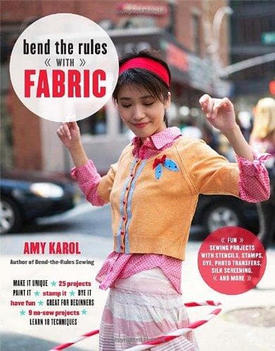 Bend the Rules with Fabric: Fun Sewing Projects with Stencils, Stamps, Dye, Photo Transfers, Silk Screening, and More poster