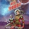 Aye, Robot: A Rex Nihilo Adventure - Starship Grifters, #2 poster