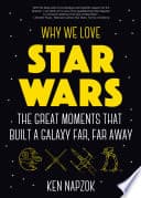Why We Love Star Wars: The Great Moments That Built A Galaxy Far, Far Away poster