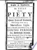 Light in Darkness. An essay on the piety which by remembring the many days of darkness, will change them into a marvellous light. With a notable example of it, in ... Mrs. Rebeckah Burnel, in the seventeenth year of her age: meeting her death, with uncommon triumphs over it. poster