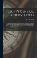 Lecky's General Utility Tables; for the Quick Solution of Many Every Day Problems in Navigation; More Especially Time-azimuths and Alt-azimuths of Sun, Moon, Planets, and Stars; Great Circle and Composite Sailing. The Tables Will Also Be Found Very... poster