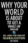 Why Your World Is About to Get a Whole Lot Smaller: Oil and the End of Globalization poster