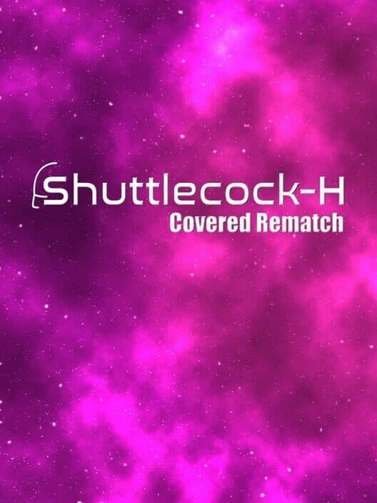 Shuttlecock-H: Covered Rematch poster